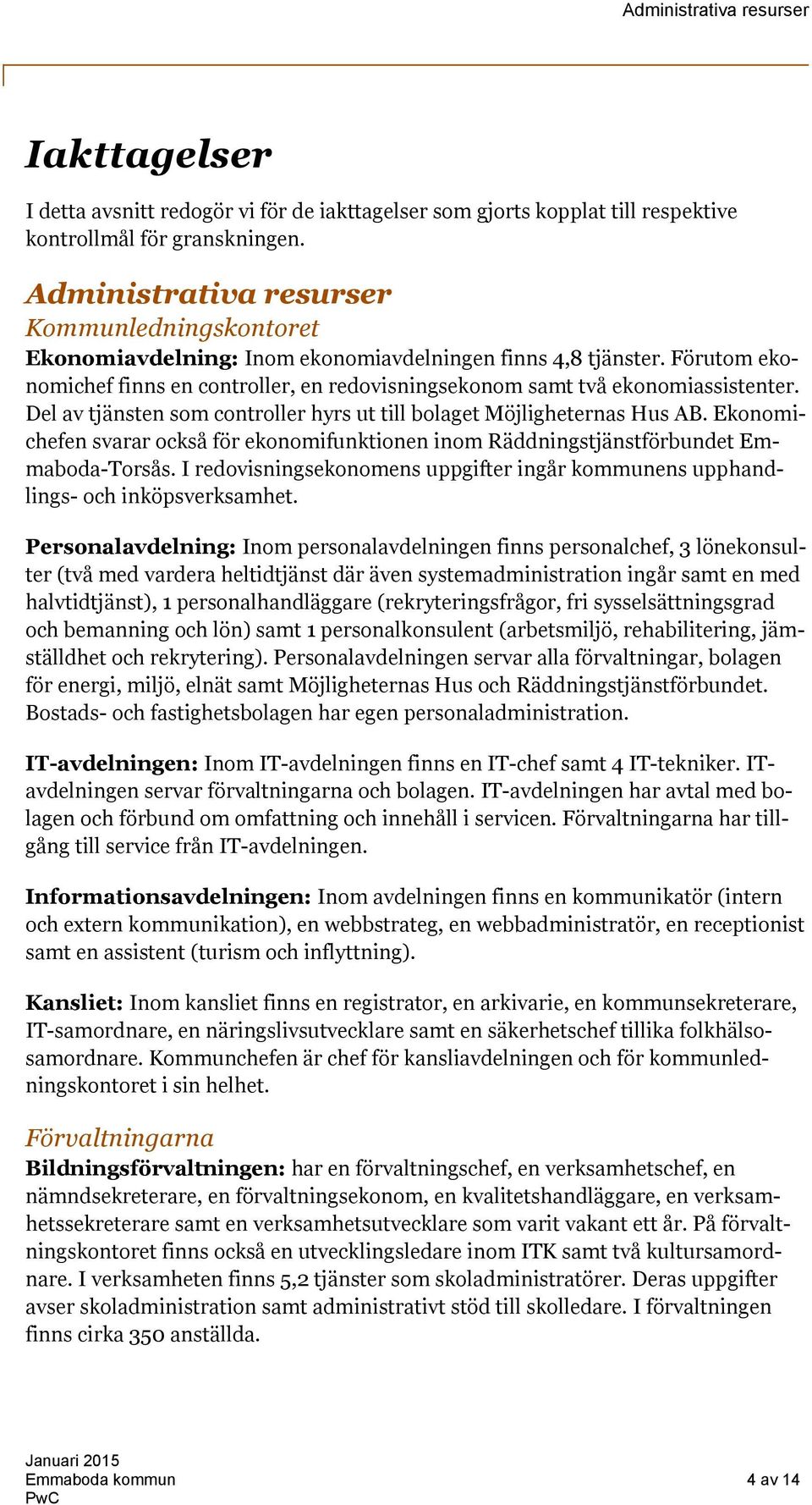 Del av tjänsten som controller hyrs ut till bolaget Möjligheternas Hus AB. Ekonomichefen svarar också för ekonomifunktionen inom Räddningstjänstförbundet Emmaboda-Torsås.