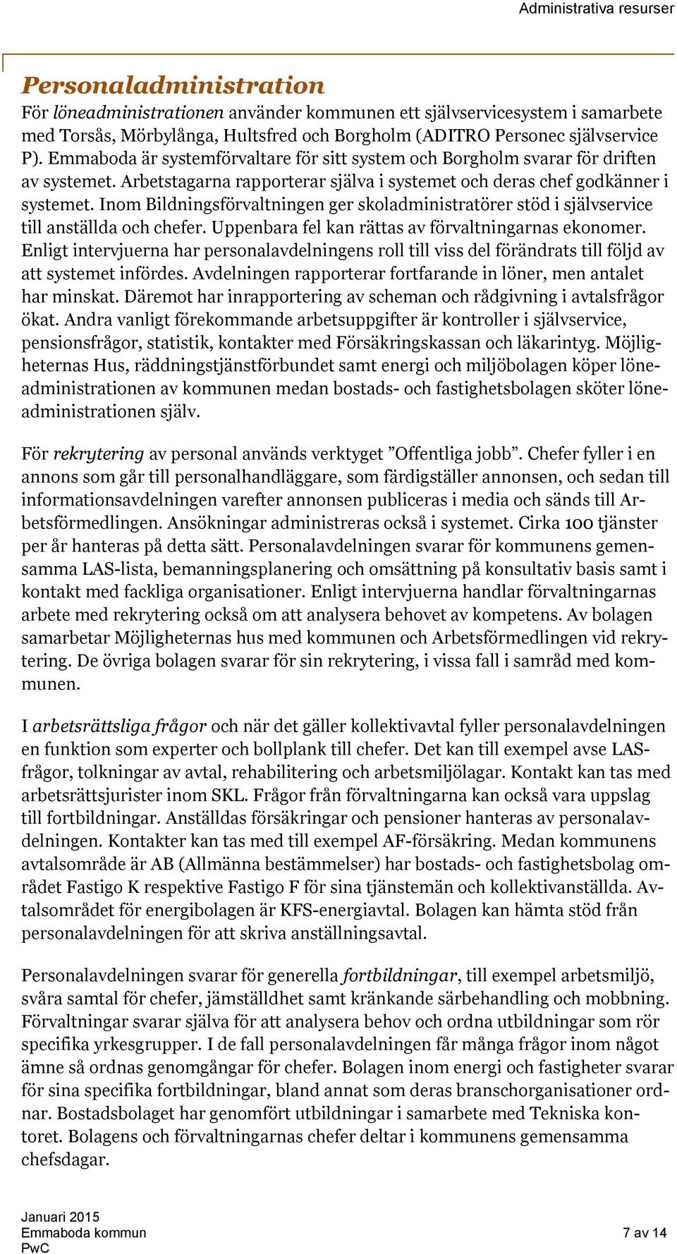 Inom Bildningsförvaltningen ger skoladministratörer stöd i självservice till anställda och chefer. Uppenbara fel kan rättas av förvaltningarnas ekonomer.