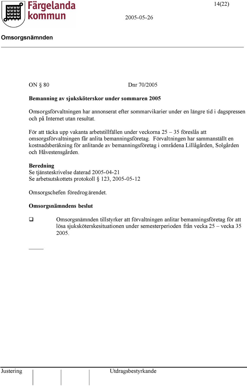 Förvaltningen har sammanställt en kostnadsberäkning för anlitande av bemanningsföretag i områdena Lillågården, Solgården och Håvestensgården.