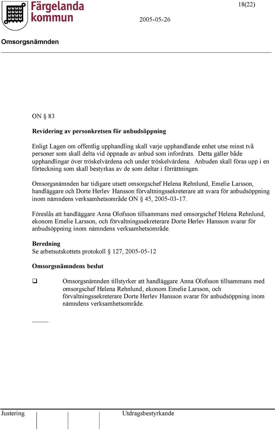 har tidigare utsett omsorgschef Helena Rehnlund, Emelie Larsson, handläggare och Dorte Herlev Hansson förvaltningssekreterare att svara för anbudsöppning inom nämndens verksamhetsområde ON 45,