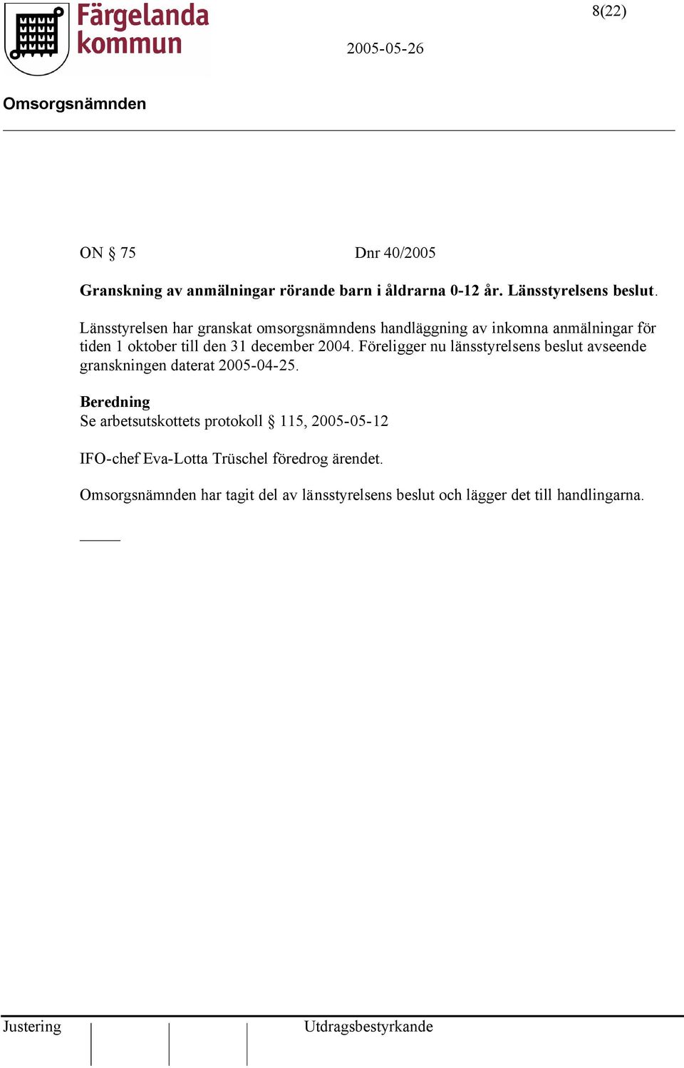 2004. Föreligger nu länsstyrelsens beslut avseende granskningen daterat 2005-04-25.