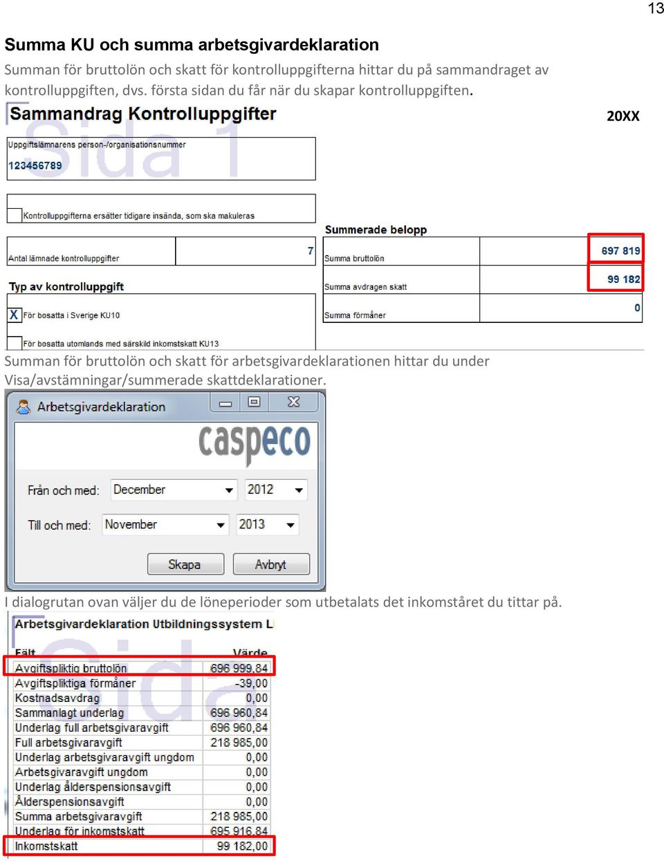 20XX Summan för bruttolön och skatt för arbetsgivardeklarationen hittar du under