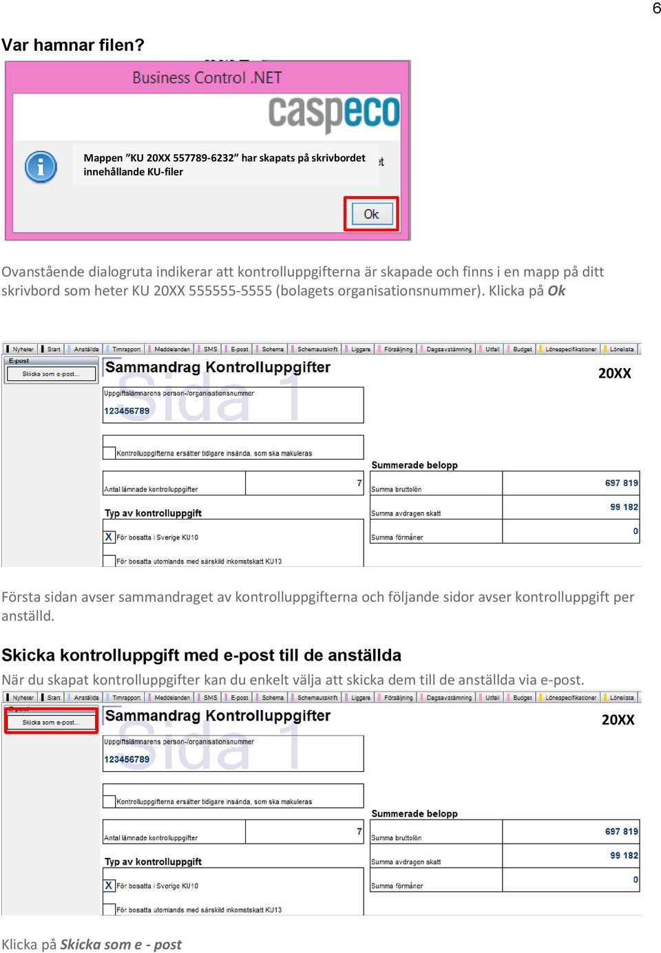 och finns i en mapp på ditt skrivbord som heter KU 20XX 555555-5555 (bolagets organisationsnummer).