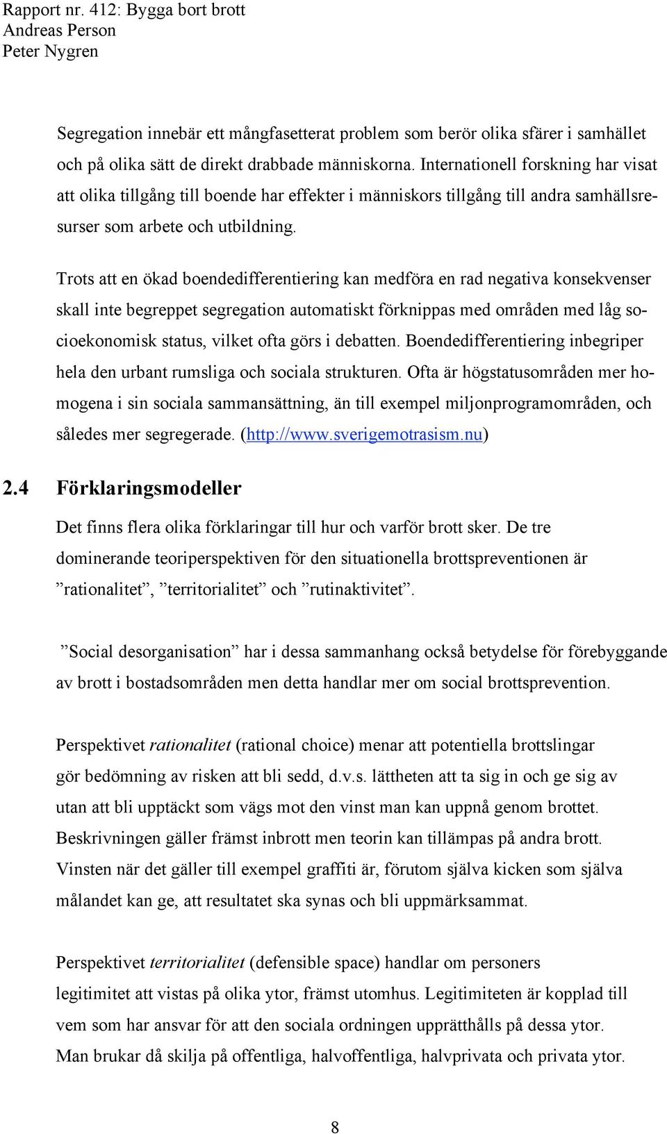 Trots att en ökad boendedifferentiering kan medföra en rad negativa konsekvenser skall inte begreppet segregation automatiskt förknippas med områden med låg socioekonomisk status, vilket ofta görs i