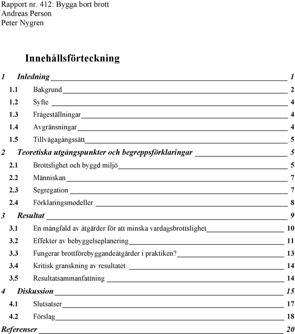 3 Segregation 7 2.4 Förklaringsmodeller 8 3 Resultat 9 3.1 En mångfald av åtgärder för att minska vardagsbrottslighet 10 3.