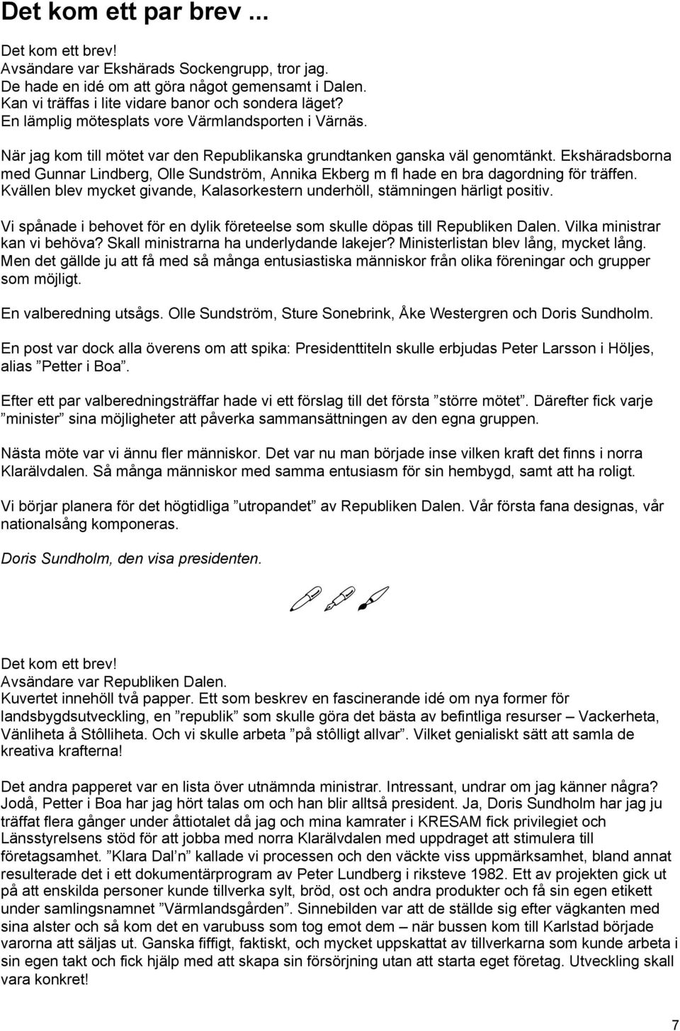 Ekshäradsborna med Gunnar Lindberg, Olle Sundström, Annika Ekberg m fl hade en bra dagordning för träffen. Kvällen blev mycket givande, Kalasorkestern underhöll, stämningen härligt positiv.