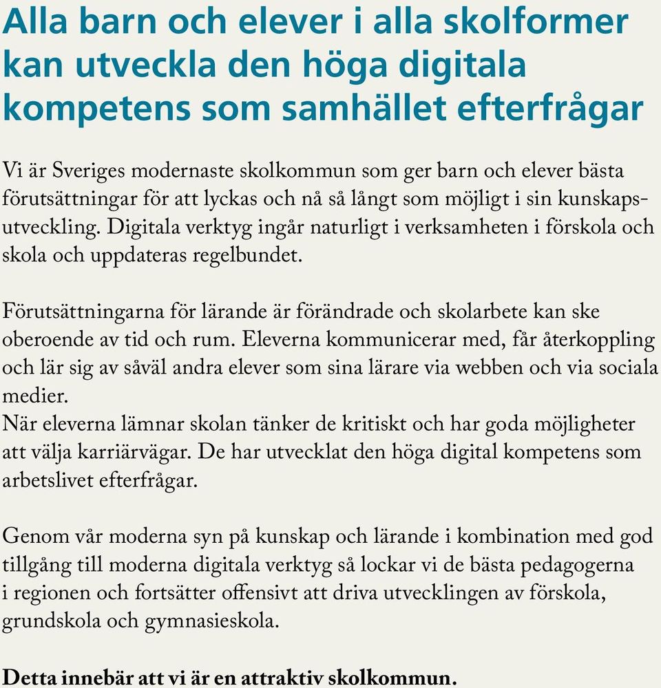 Förutsättningarna för lärande är förändrade och skolarbete kan ske oberoende av tid och rum.