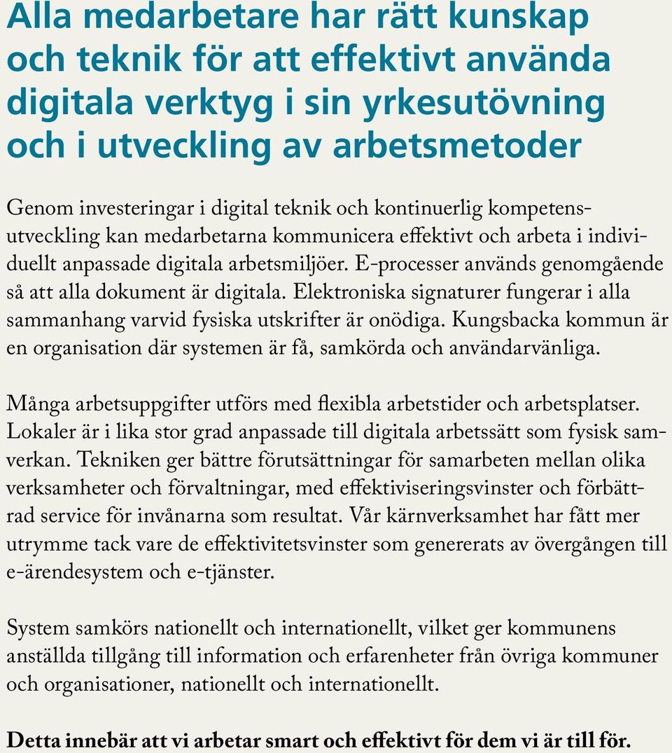 Elektroniska signaturer fungerar i alla sammanhang varvid fysiska utskrifter är onödiga. Kungsbacka kommun är en organisation där systemen är få, samkörda och användarvänliga.