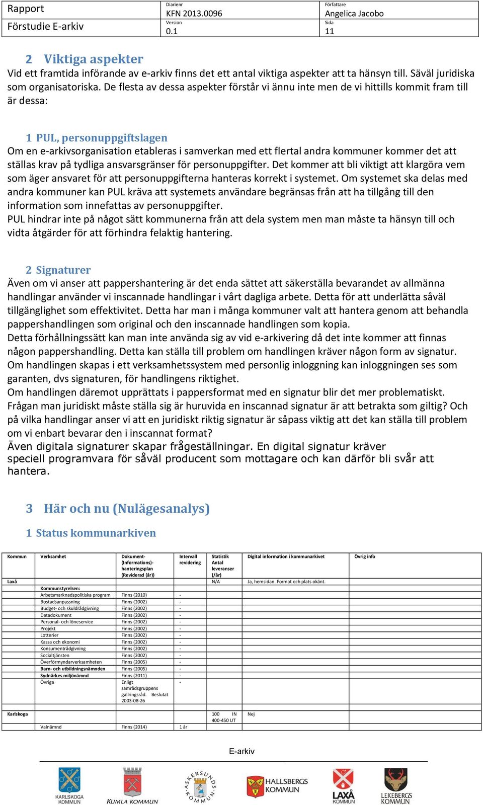 kmmer det att ställas krav på tydliga ansvarsgränser för persnuppgifter. Det kmmer att bli viktigt att klargöra vem sm äger ansvaret för att persnuppgifterna hanteras krrekt i systemet.