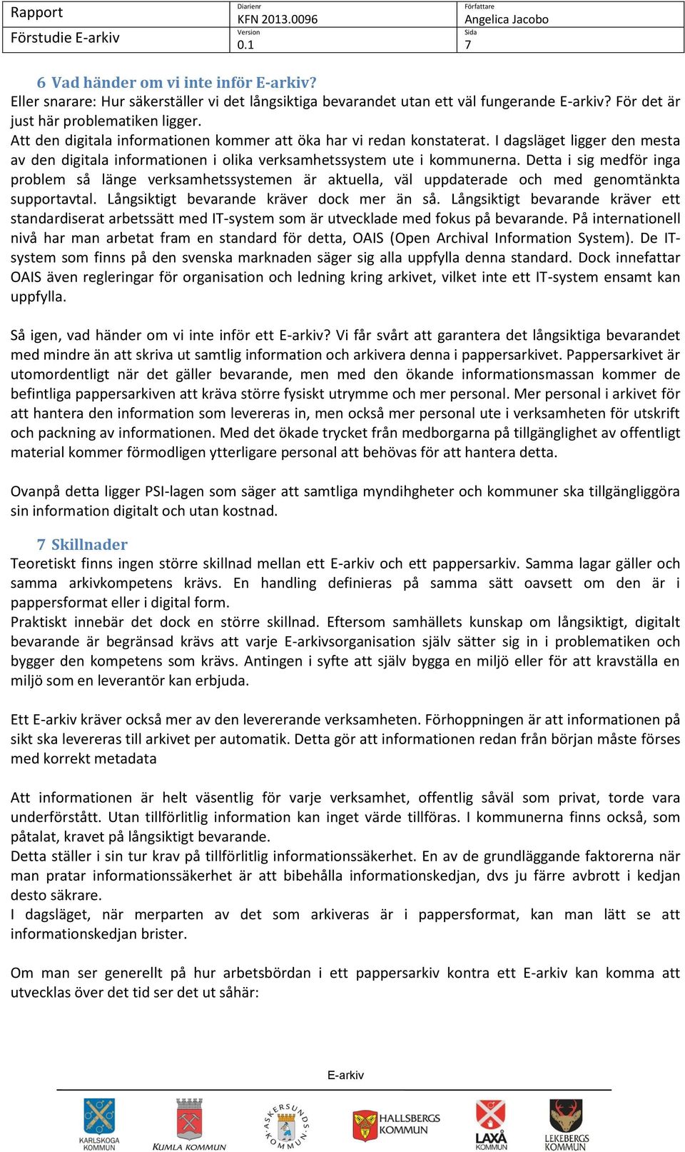 Detta i sig medför inga prblem så länge verksamhetssystemen är aktuella, väl uppdaterade ch med genmtänkta supprtavtal. Långsiktigt bevarande kräver dck mer än så.