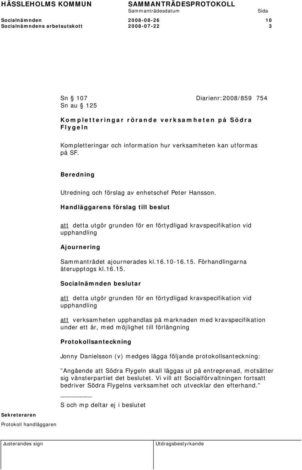att detta utgör grunden för en förtydligad kravspecifikation vid upphandling Ajournering Sammanträdet ajournerades kl.16.10-16.15.