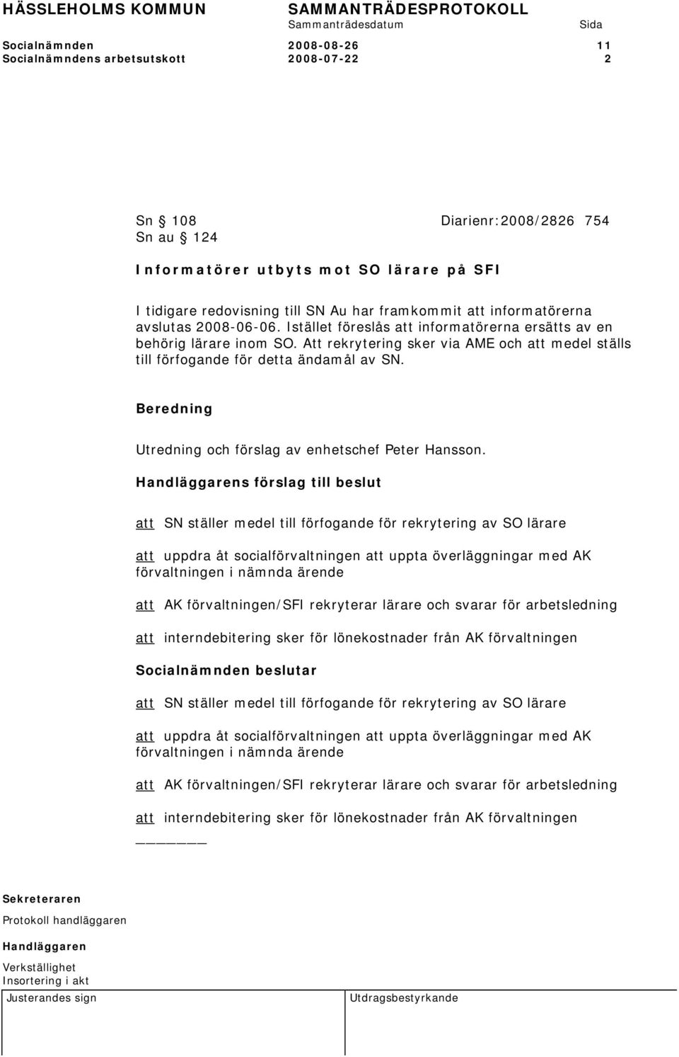 Att rekrytering sker via AME och att medel ställs till förfogande för detta ändamål av SN. Utredning och förslag av enhetschef Peter Hansson.