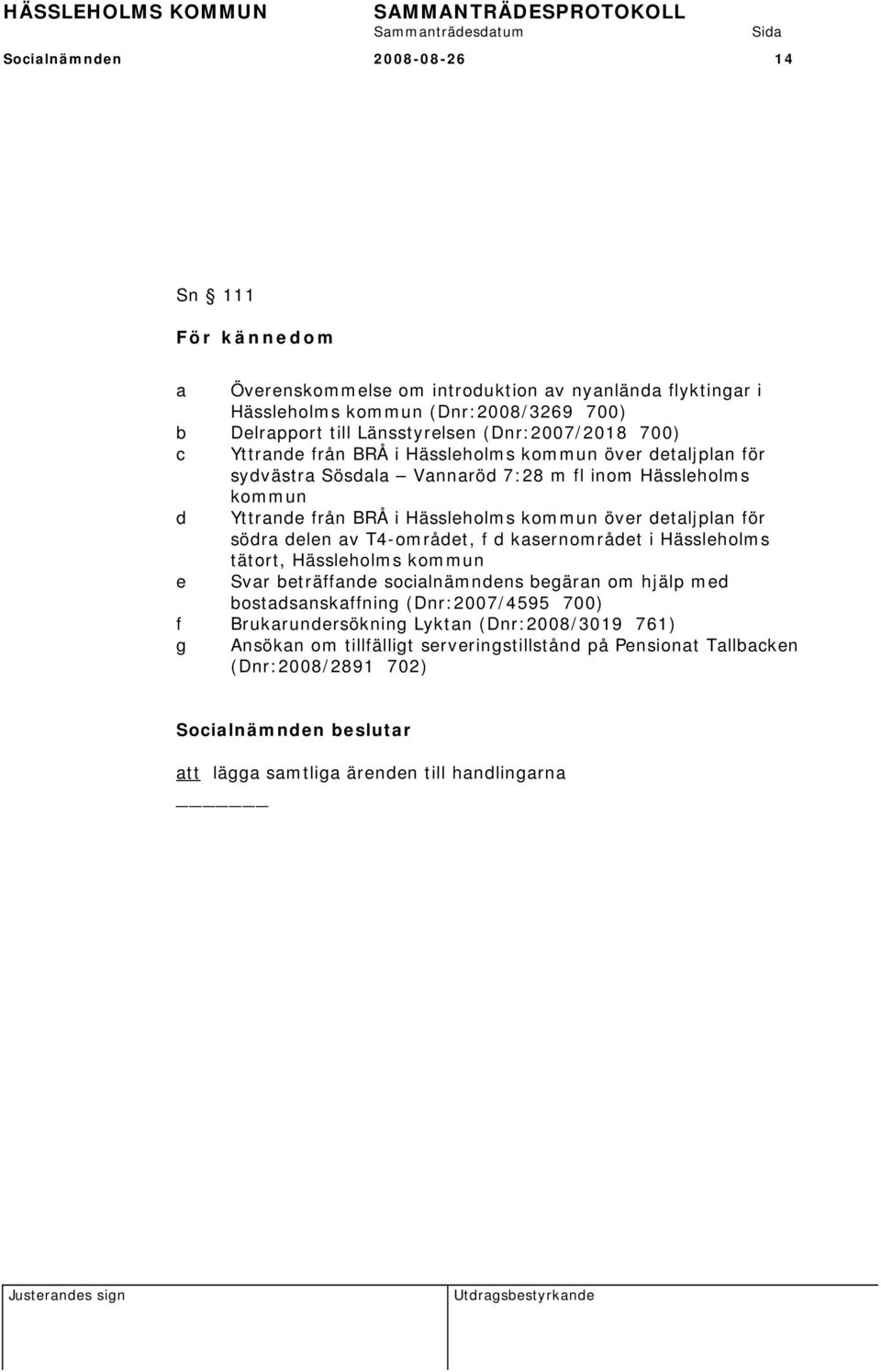 över detaljplan för södra delen av T4-området, f d kasernområdet i Hässleholms tätort, Hässleholms kommun e Svar beträffande socialnämndens begäran om hjälp med bostadsanskaffning