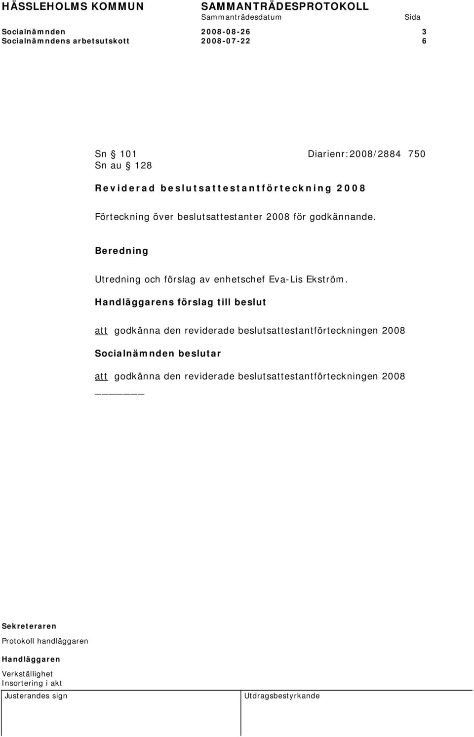 2008 för godkännande. Utredning och förslag av enhetschef Eva-Lis Ekström.