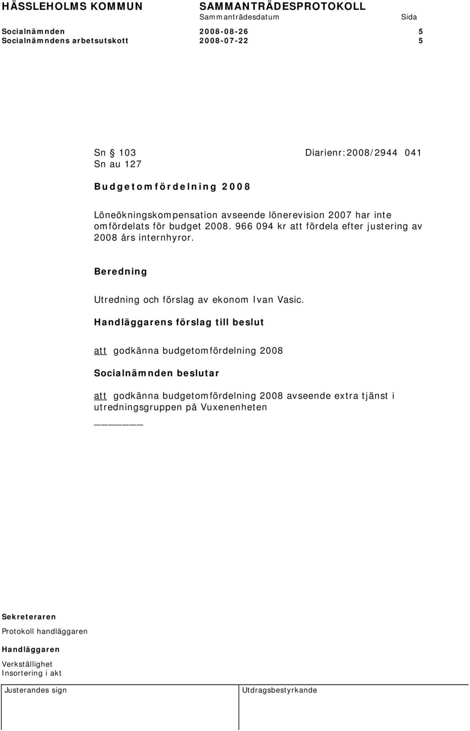 966 094 kr att fördela efter justering av 2008 års internhyror. Utredning och förslag av ekonom Ivan Vasic.