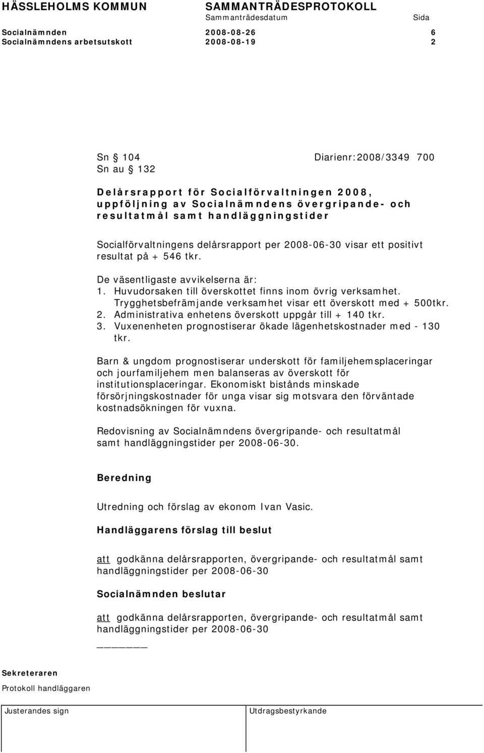 Huvudorsaken till överskottet finns inom övrig verksamhet. Trygghetsbefrämjande verksamhet visar ett överskott med + 500tkr. 2. Administrativa enhetens överskott uppgår till + 140 tkr. 3.
