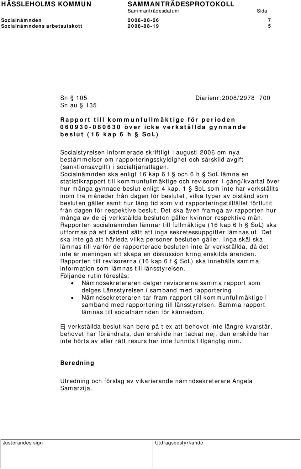 Socialnämnden ska enligt 16 kap 6 f och 6 h SoL lämna en statistikrapport till kommunfullmäktige och revisorer 1 gång/kvartal över hur många gynnade beslut enligt 4 kap.
