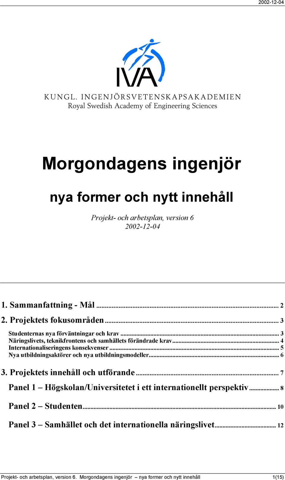 .. 5 Nya utbildningsaktörer och nya utbildningsmodeller... 6 3. Projektets innehåll och utförande.