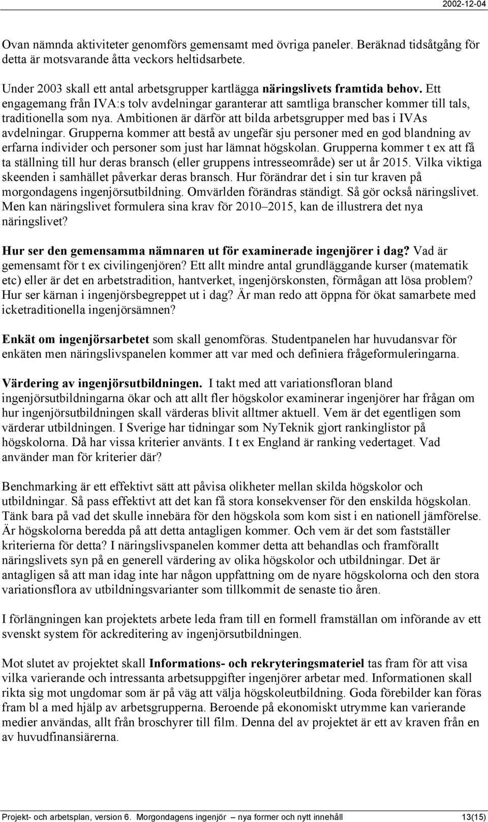 Ambitionen är därför att bilda arbetsgrupper med bas i IVAs avdelningar.