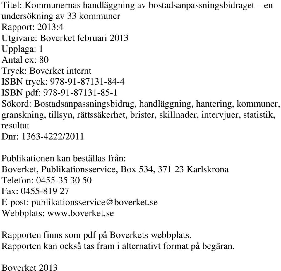 skillnader, intervjuer, statistik, resultat Dnr: 1363-4222/2011 Publikationen kan beställas från: Boverket, Publikationsservice, Box 534, 371 23 Karlskrona Telefon: 0455-35 30 50 Fax: