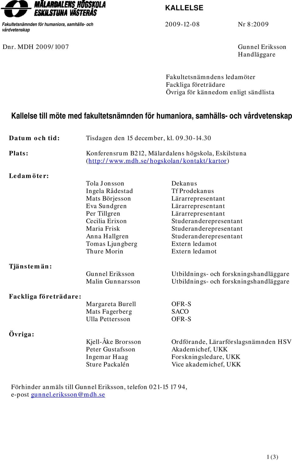 och vårdvetenskap Datum och tid: Plats: Tisdagen den 15 december, kl. 09.30-14.30 Konferensrum B212, Mälardalens högskola, Eskilstuna (http://www.mdh.