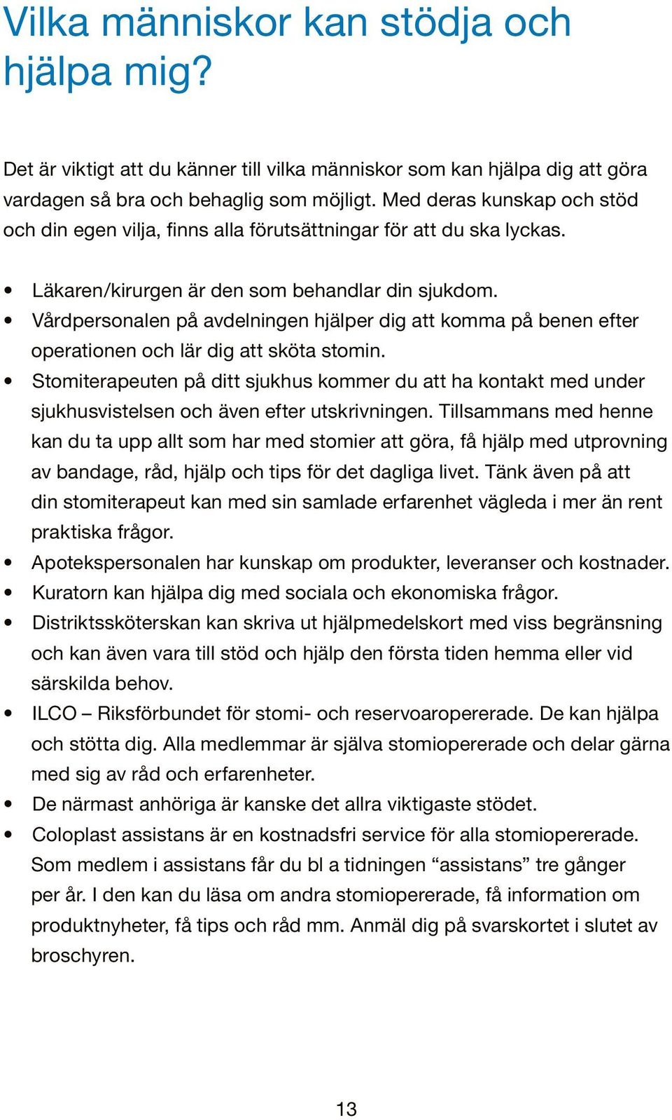 Vårdpersonalen på avdelningen hjälper dig att komma på benen efter operationen och lär dig att sköta stomin.