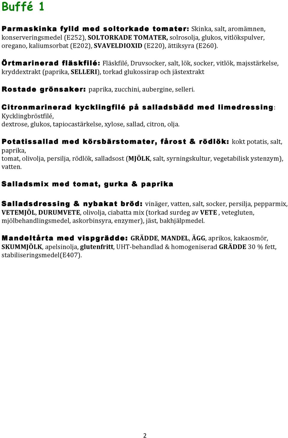 Örtmarinerad fläskfilé: Fläskfilé, Druvsocker, salt, lök, socker, vitlök, majsstärkelse, kryddextrakt (paprika, SELLERI), torkad glukossirap och jästextrakt Rostade grönsaker: paprika, zucchini,