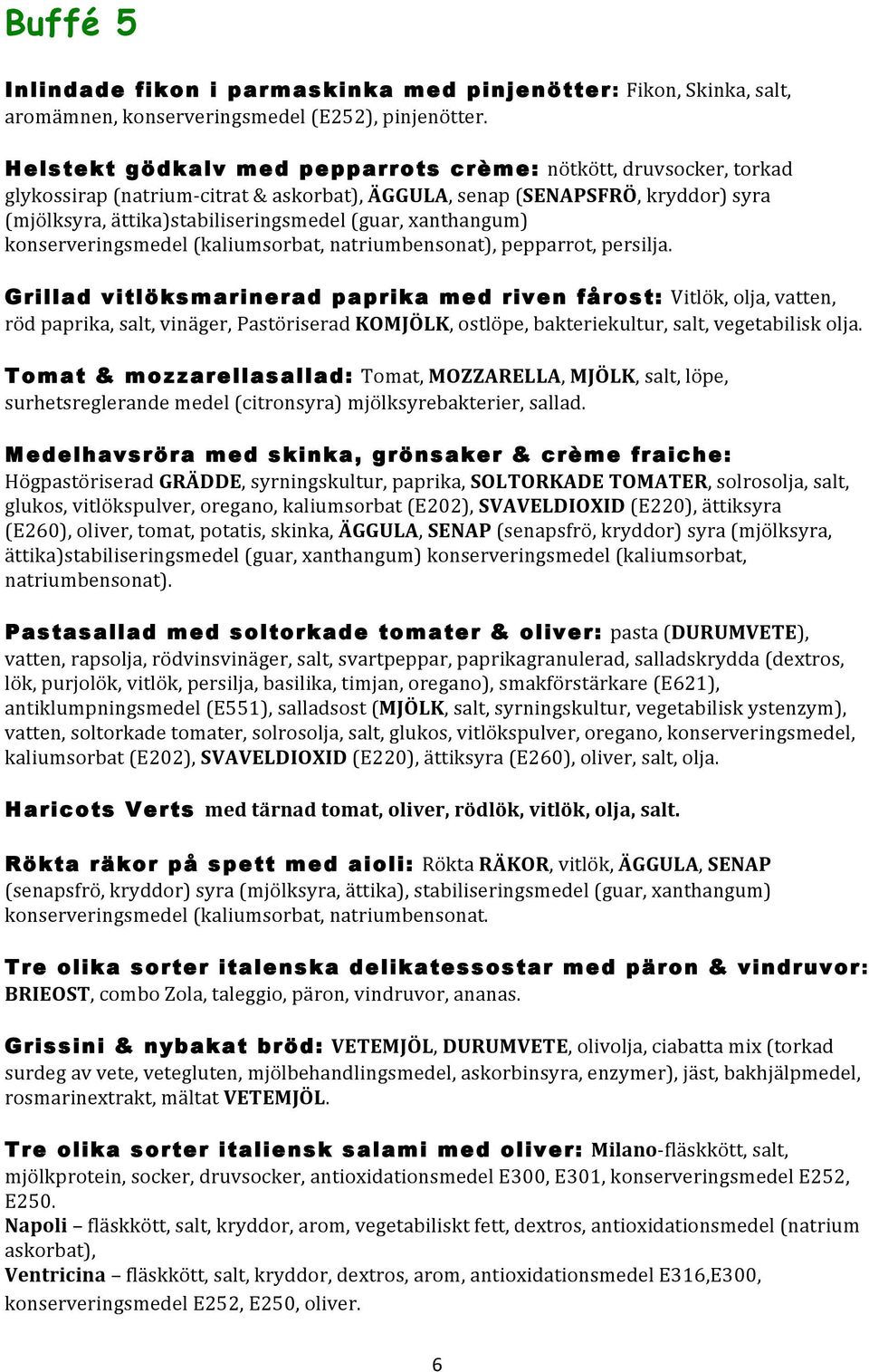 xanthangum) konserveringsmedel (kaliumsorbat, natriumbensonat), pepparrot, persilja.