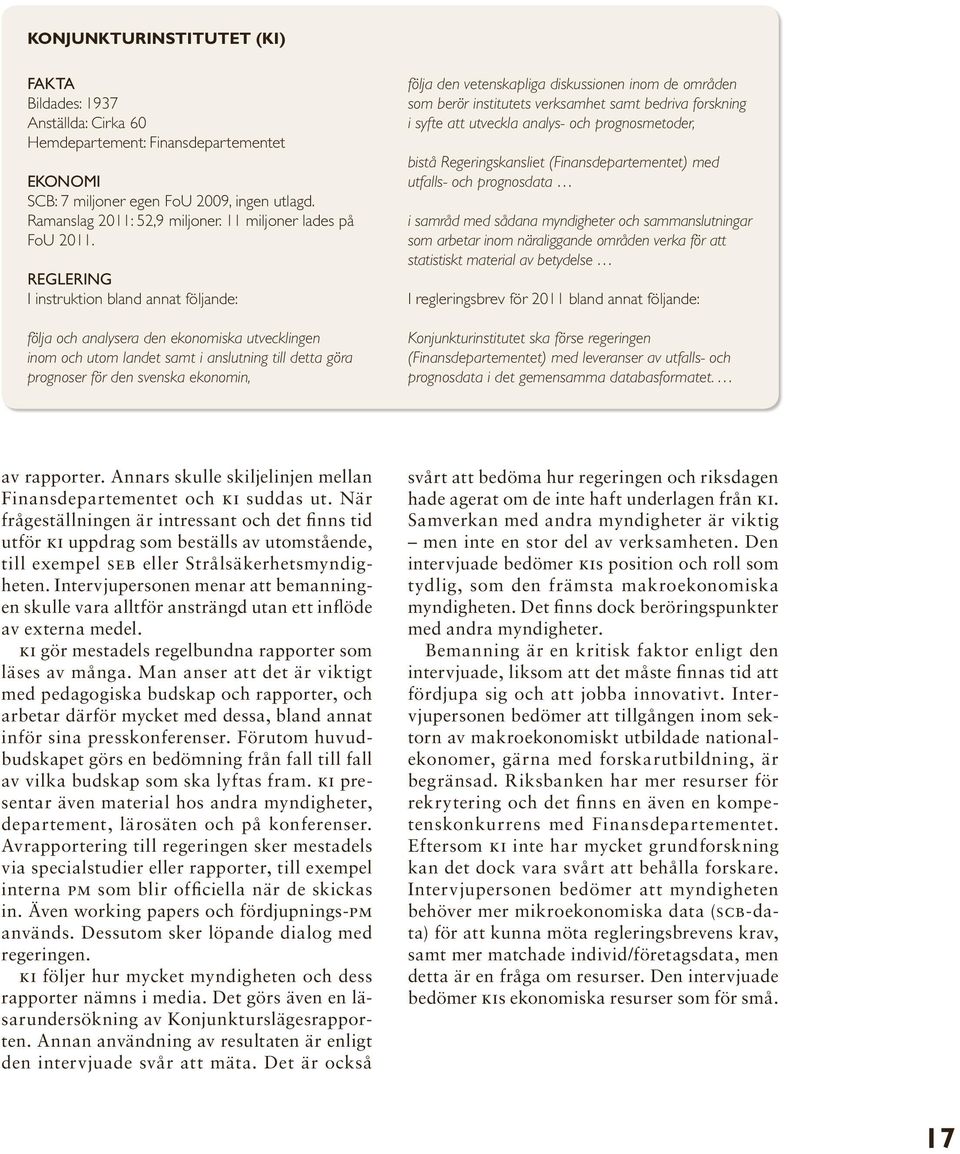 REGLERING I instruktion bland annat följande: följa och analysera den ekonomiska utvecklingen inom och utom landet samt i anslutning till detta göra prognoser för den svenska ekonomin, följa den