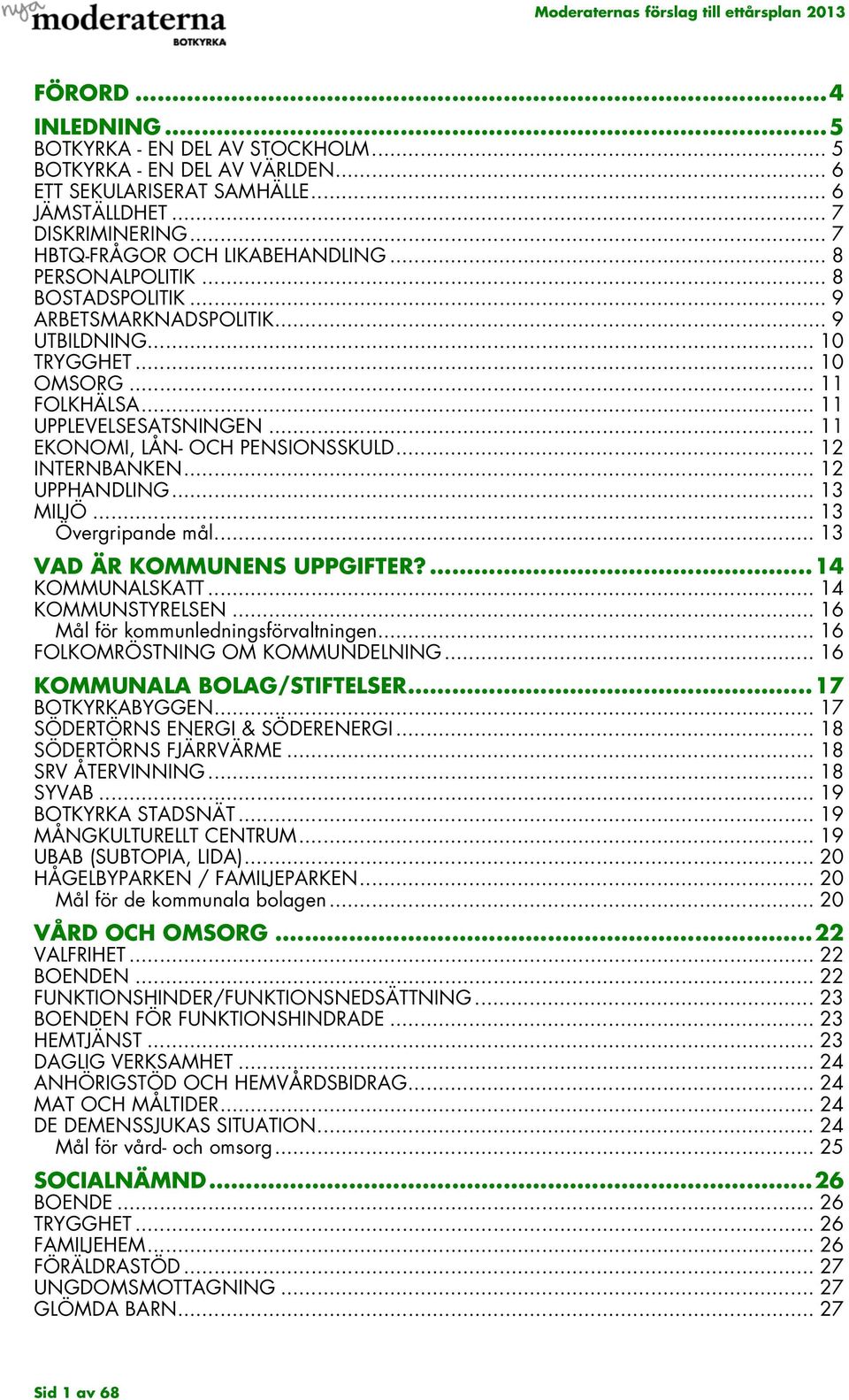 .. 12 INTERNBANKEN... 12 UPPHANDLING... 13 MILJÖ... 13 Övergripande mål... 13 VAD ÄR KOMMUNENS UPPGIFTER?... 14 KOMMUNALSKATT... 14 KOMMUNSTYRELSEN... 16 Mål för kommunledningsförvaltningen.