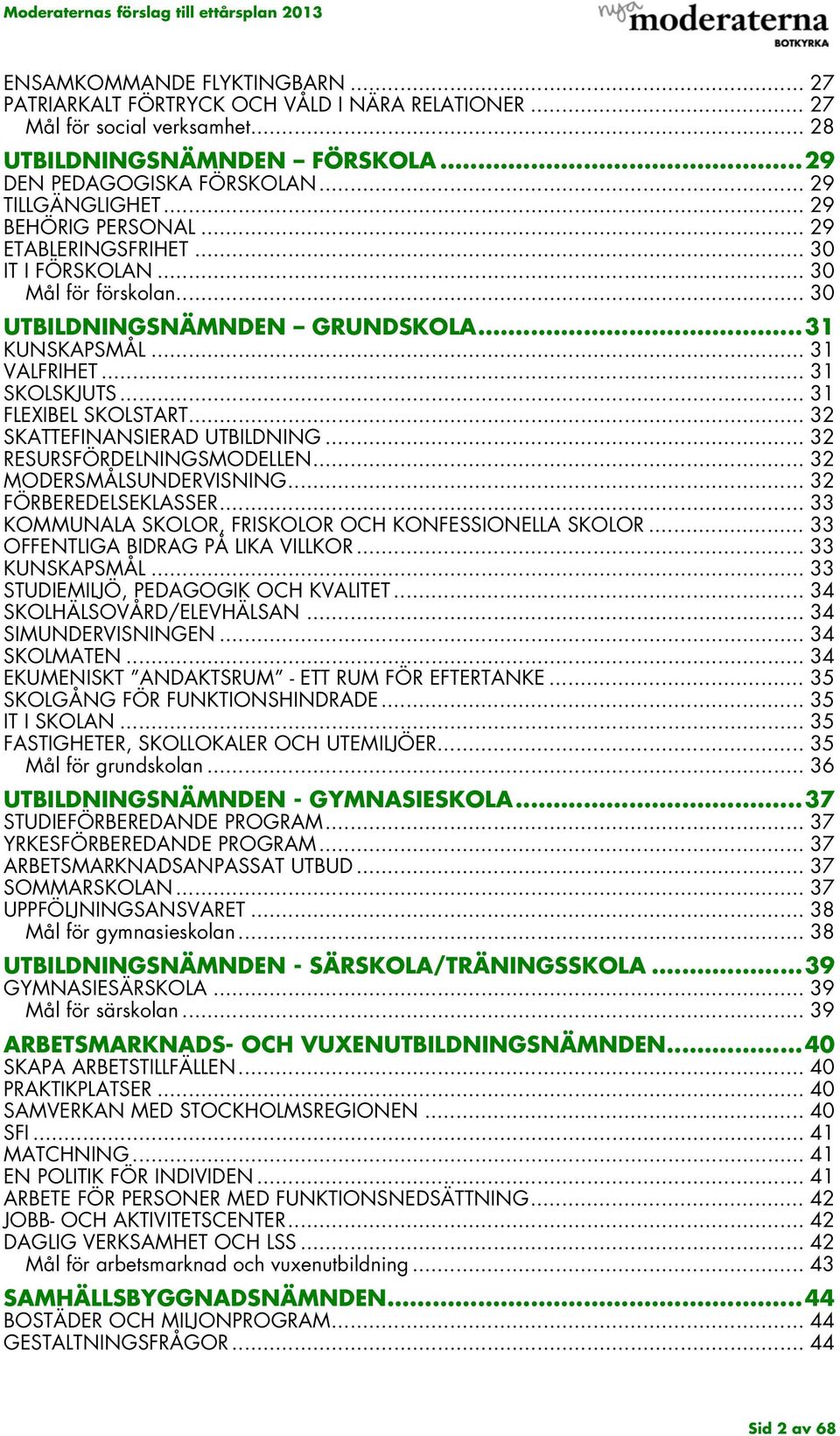 .. 31 FLEXIBEL SKOLSTART... 32 SKATTEFINANSIERAD UTBILDNING... 32 RESURSFÖRDELNINGSMODELLEN... 32 MODERSMÅLSUNDERVISNING... 32 FÖRBEREDELSEKLASSER.