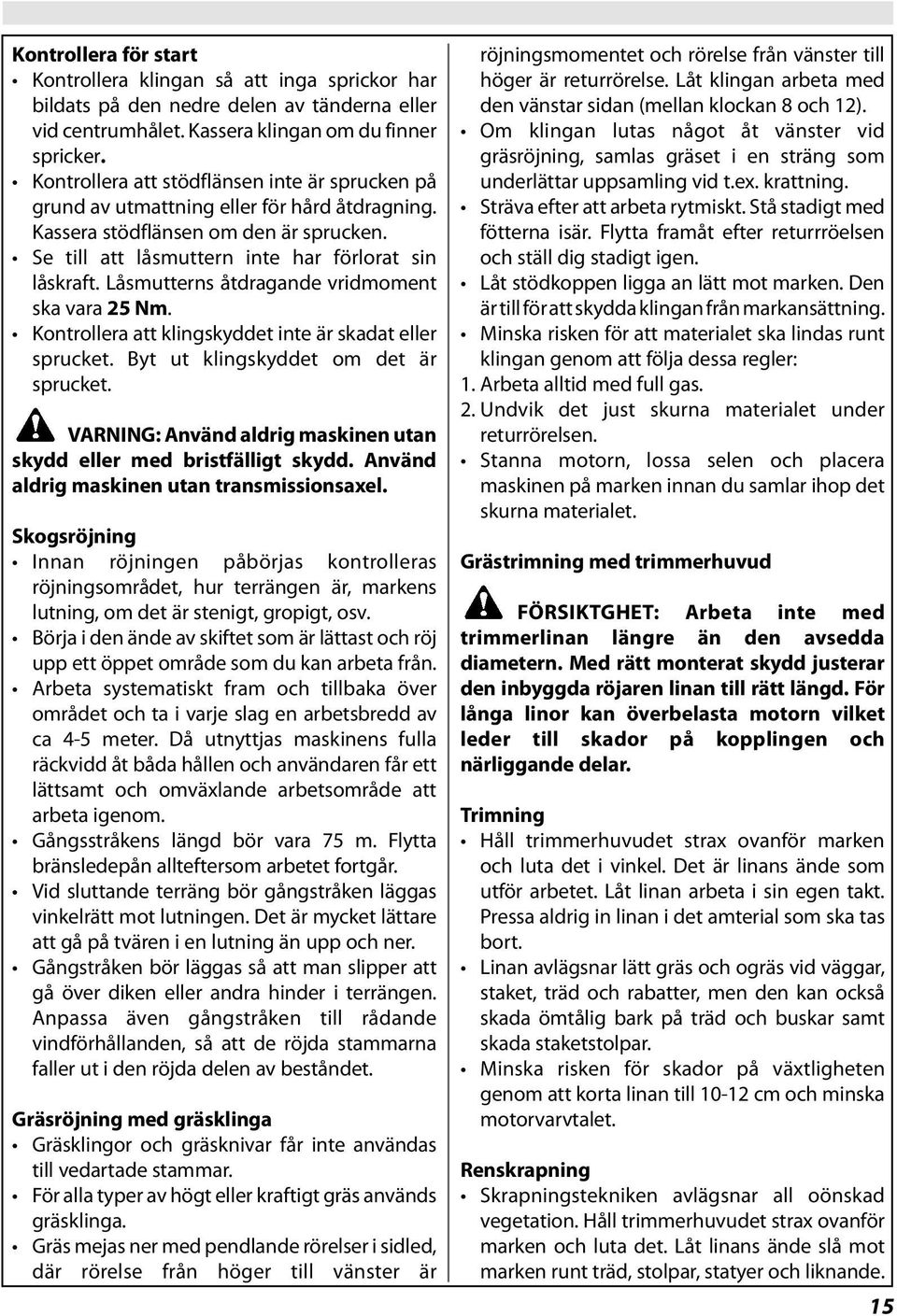 Låsmutterns åtdragande vridmoment ska vara 25 Nm. Kontrollera att klingskyddet inte är skadat eller sprucket. Byt ut klingskyddet om det är sprucket.