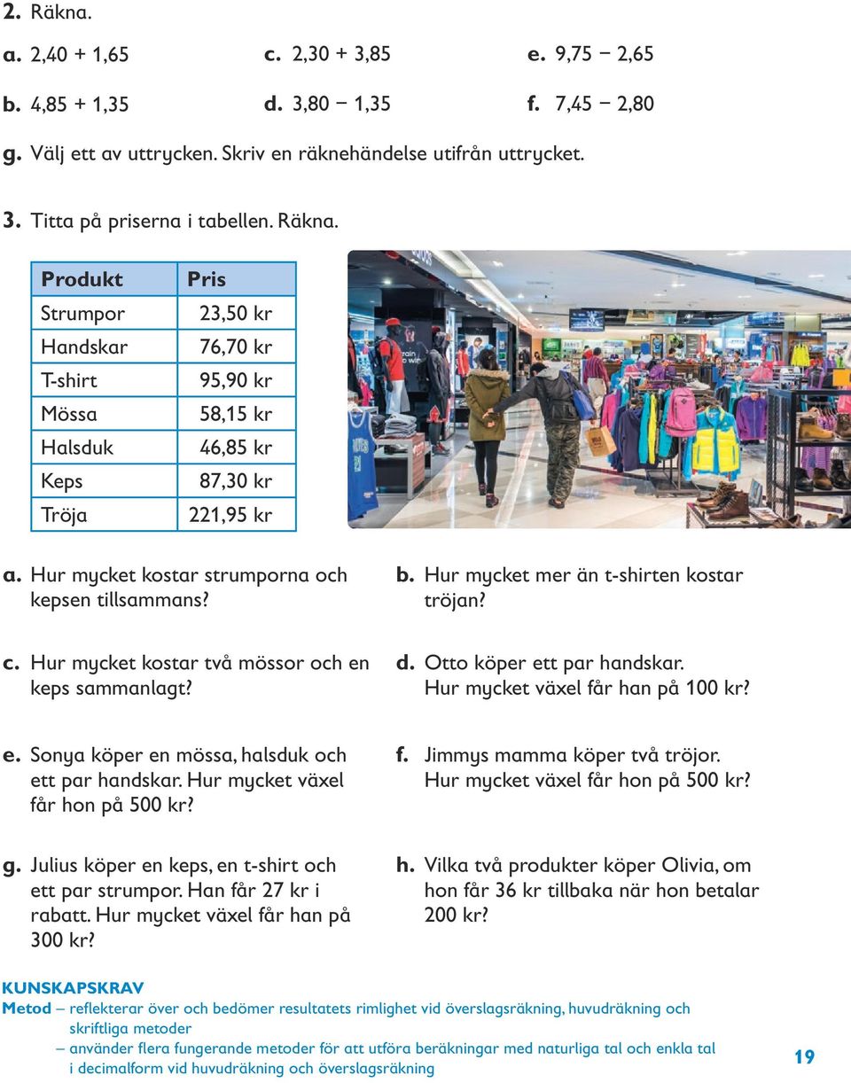 Hur mycket mer än t-shirten kostar tröjan? c. Hur mycket kostar två mössor och en keps sammanlagt? d. Otto köper ett par handskar. Hur mycket växel får han på kr? e. Sonya köper en mössa, halsduk och ett par handskar.