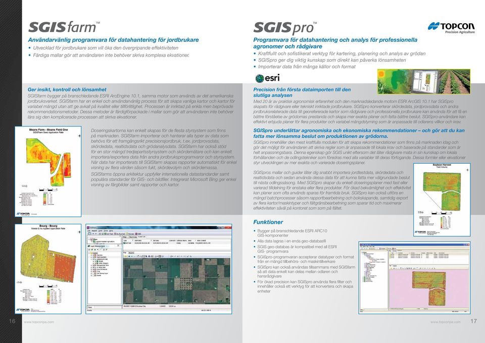 Programvara för datahantering och analys för professionella agronomer och rådgivare Kraftfullt och sofistikerat verktyg för kartering, planering och analys av grödan SGISpro ger dig viktig kunskap