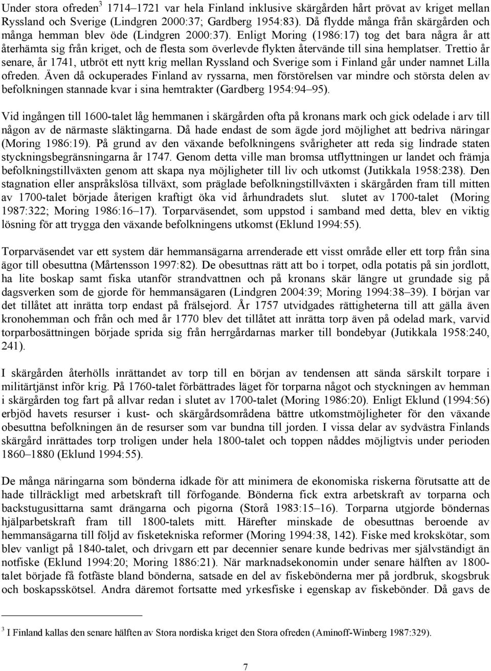 Enligt Moring (1986:17) tog det bara några år att återhämta sig från kriget, och de flesta som överlevde flykten återvände till sina hemplatser.