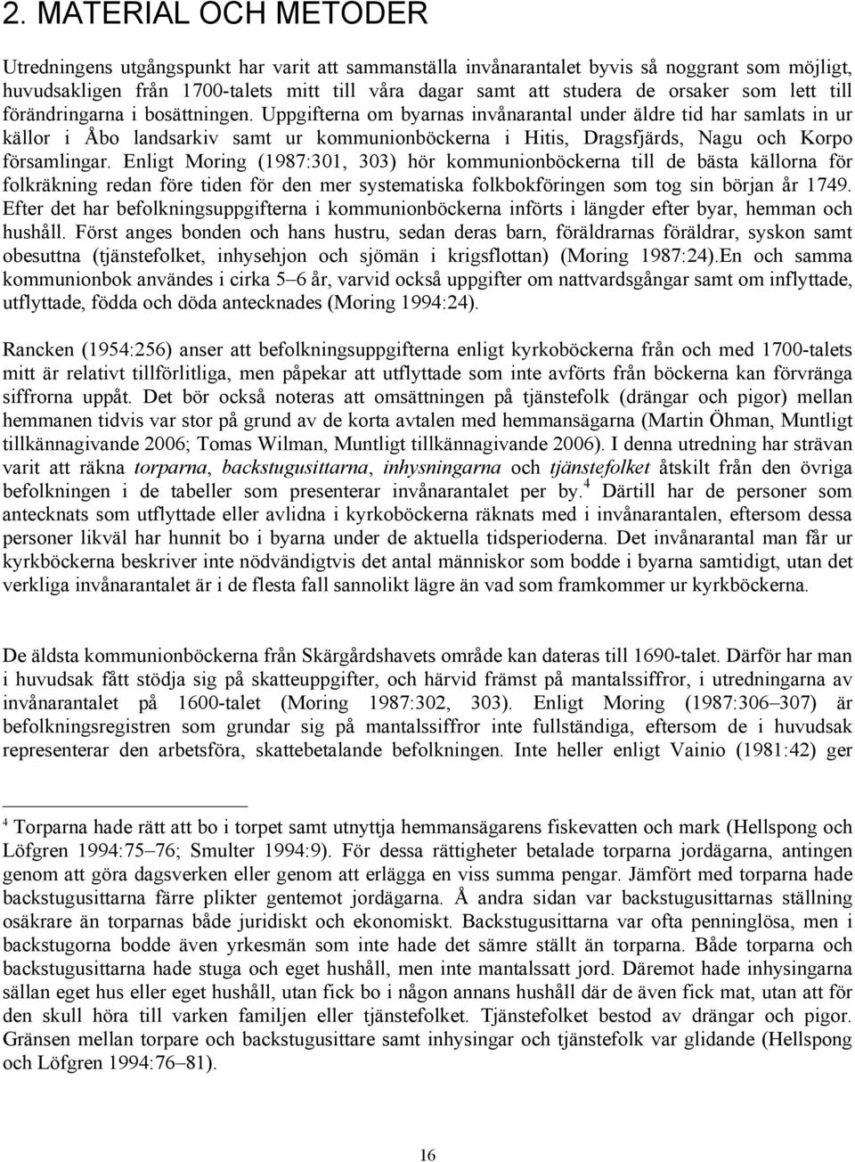 Uppgifterna om byarnas invånarantal under äldre tid har samlats in ur källor i Åbo landsarkiv samt ur kommunionböckerna i Hitis, Dragsfjärds, Nagu och Korpo församlingar.