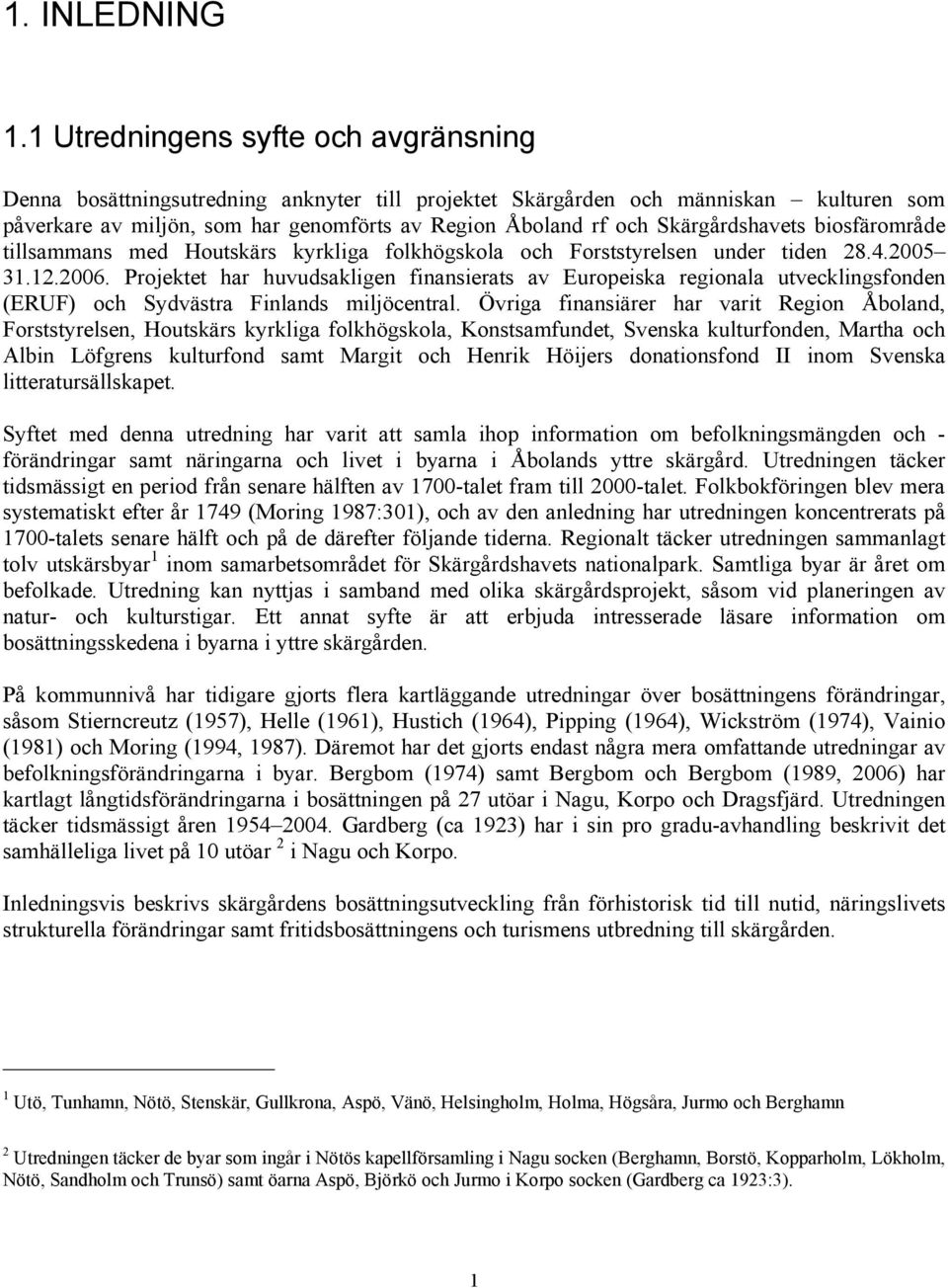 Skärgårdshavets biosfärområde tillsammans med Houtskärs kyrkliga folkhögskola och Forststyrelsen under tiden 28.4.2005 31.12.2006.