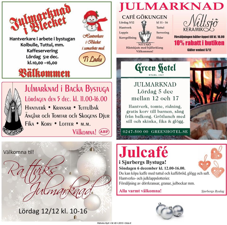 10% rabatt i butiken JULMARKNAD Julmarknad i Backa Bystuga Hantverk Kransar Tuttulbak Änglar och Tomtar och Skogens Djur Fika Korv Lotter m.m. Försäljningen håller öppet till kl. 16.