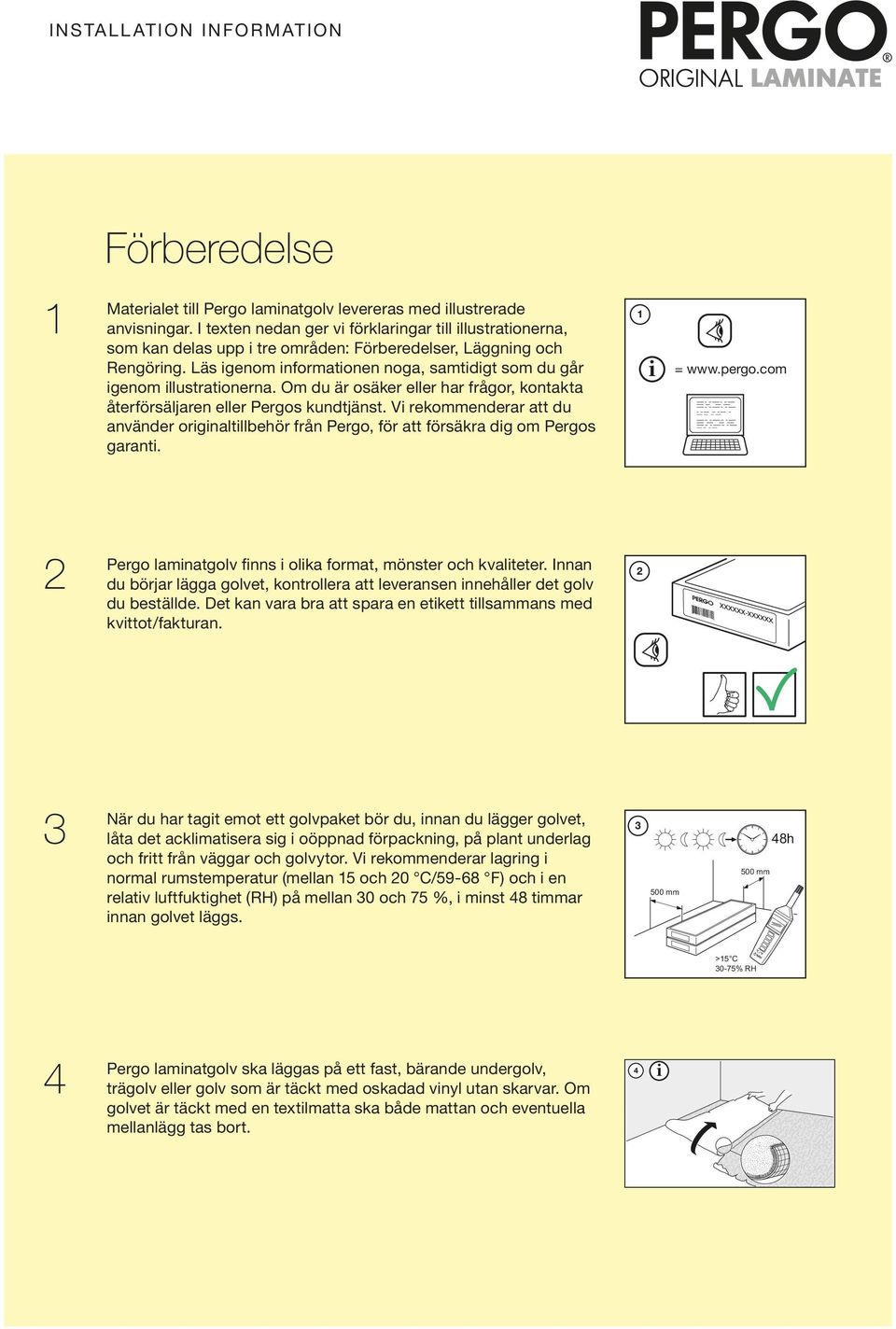 Om du är osäker eller har frågor, kontakta återförsäljaren eller Pergos kundtjänst. V rekommenderar att du använder orgnaltllbehör från Pergo, för att försäkra dg om Pergos garant. 1 = www.pergo.