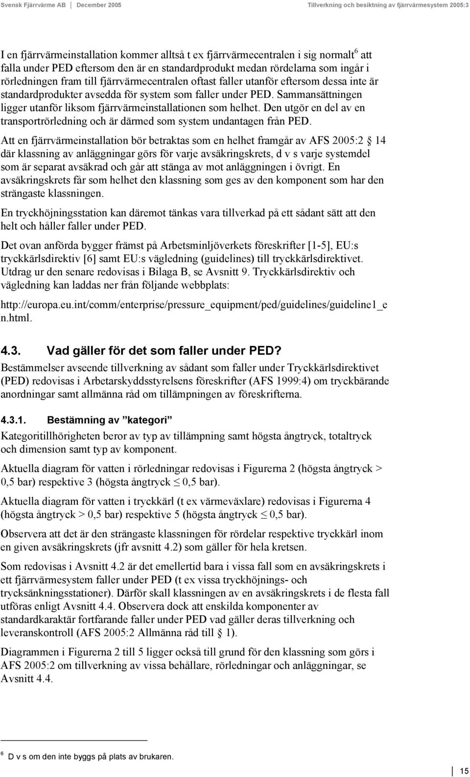 Den utgör en del av en transportrörledning och är därmed som system undantagen från PED.