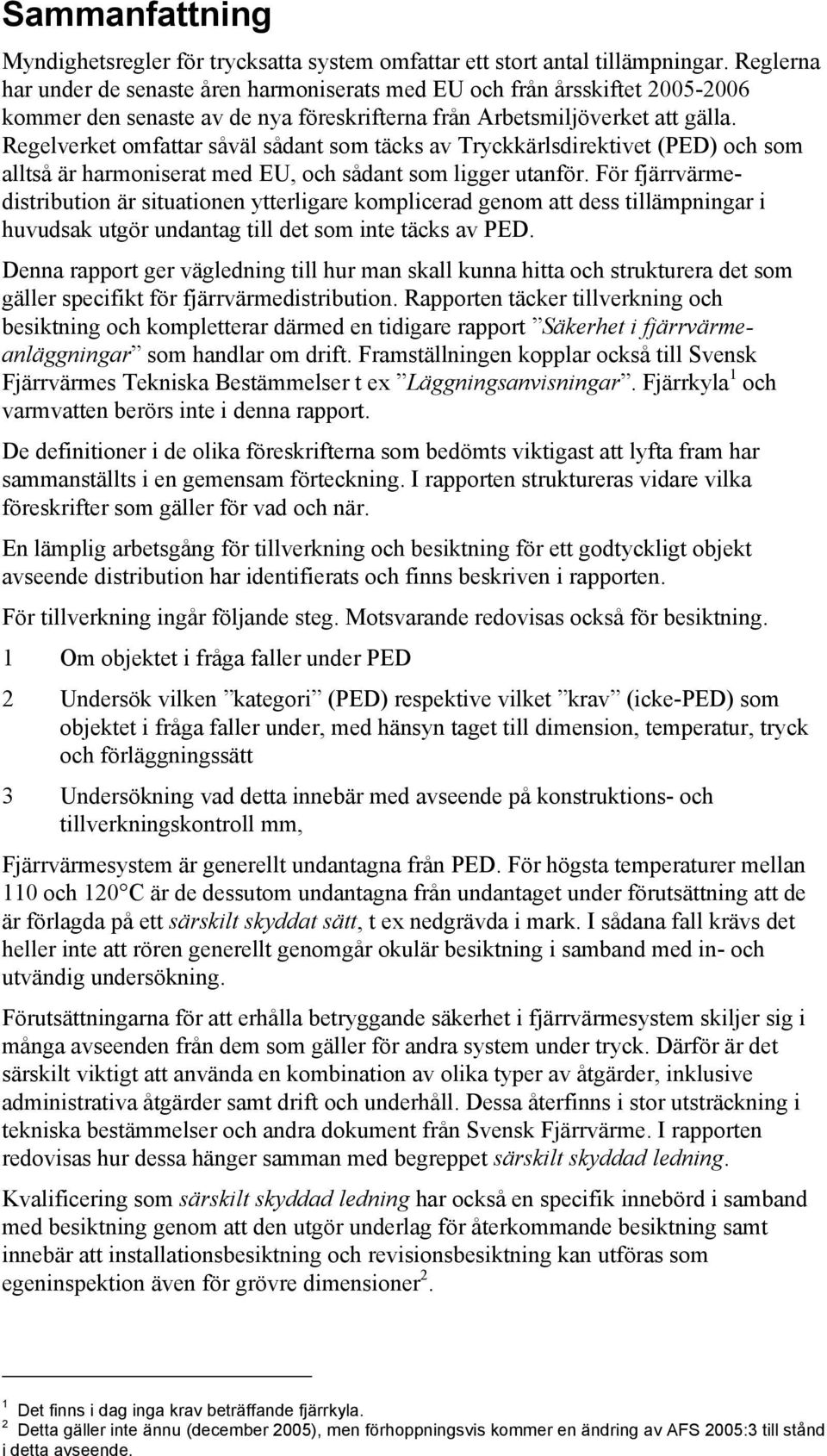 Regelverket omfattar såväl sådant som täcks av Tryckkärlsdirektivet (PED) och som alltså är harmoniserat med EU, och sådant som ligger utanför.