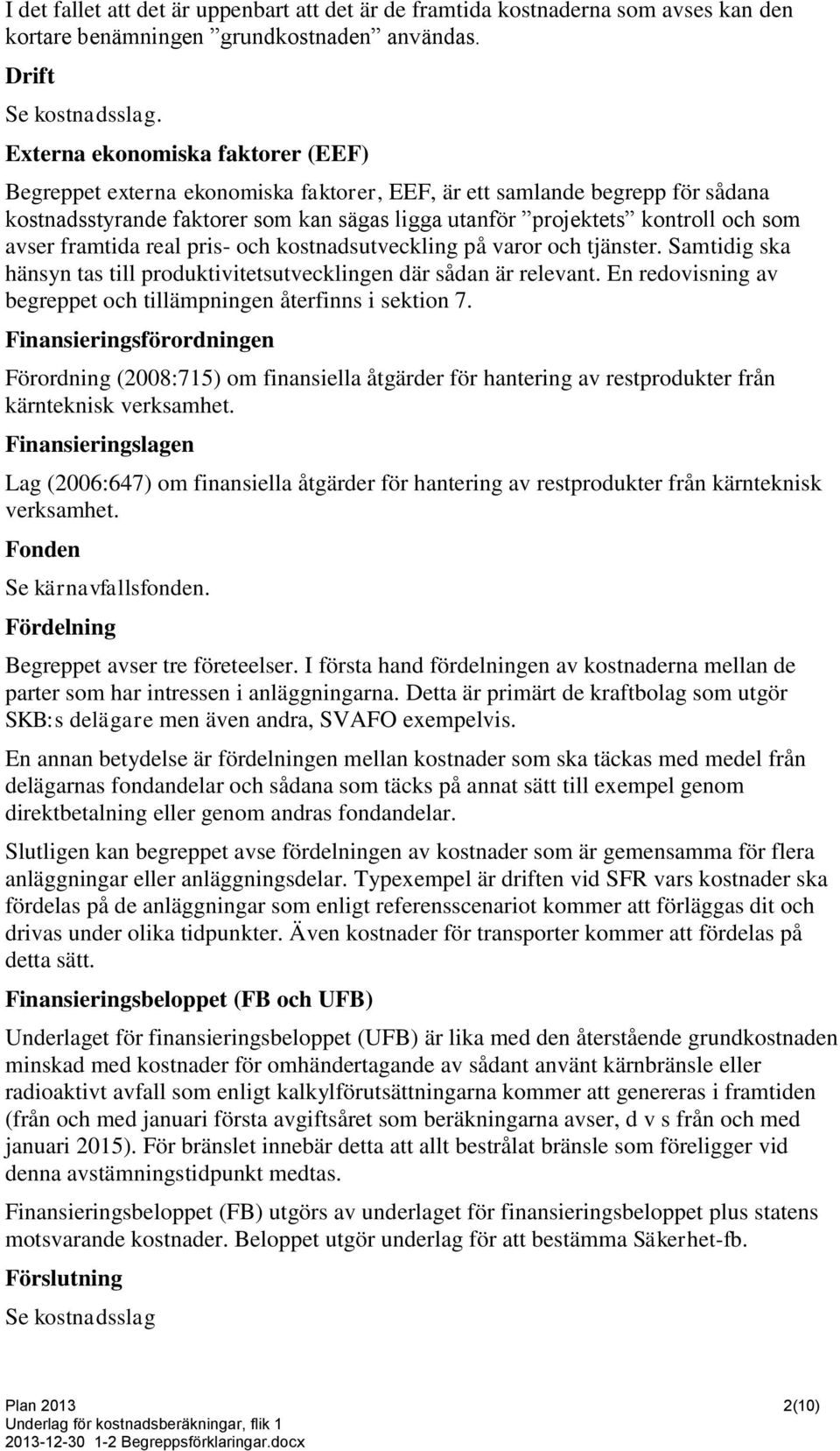 avser framtida real pris- och kostnadsutveckling på varor och tjänster. Samtidig ska hänsyn tas till produktivitetsutvecklingen där sådan är relevant.