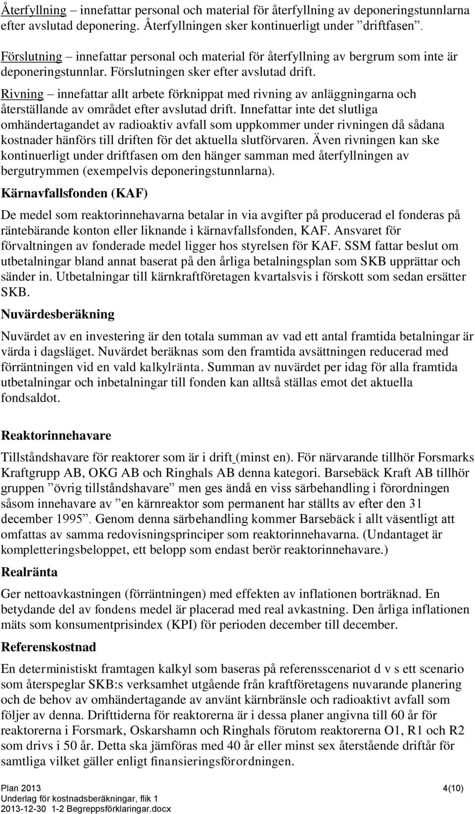 Rivning innefattar allt arbete förknippat med rivning av anläggningarna och återställande av området efter avslutad drift.