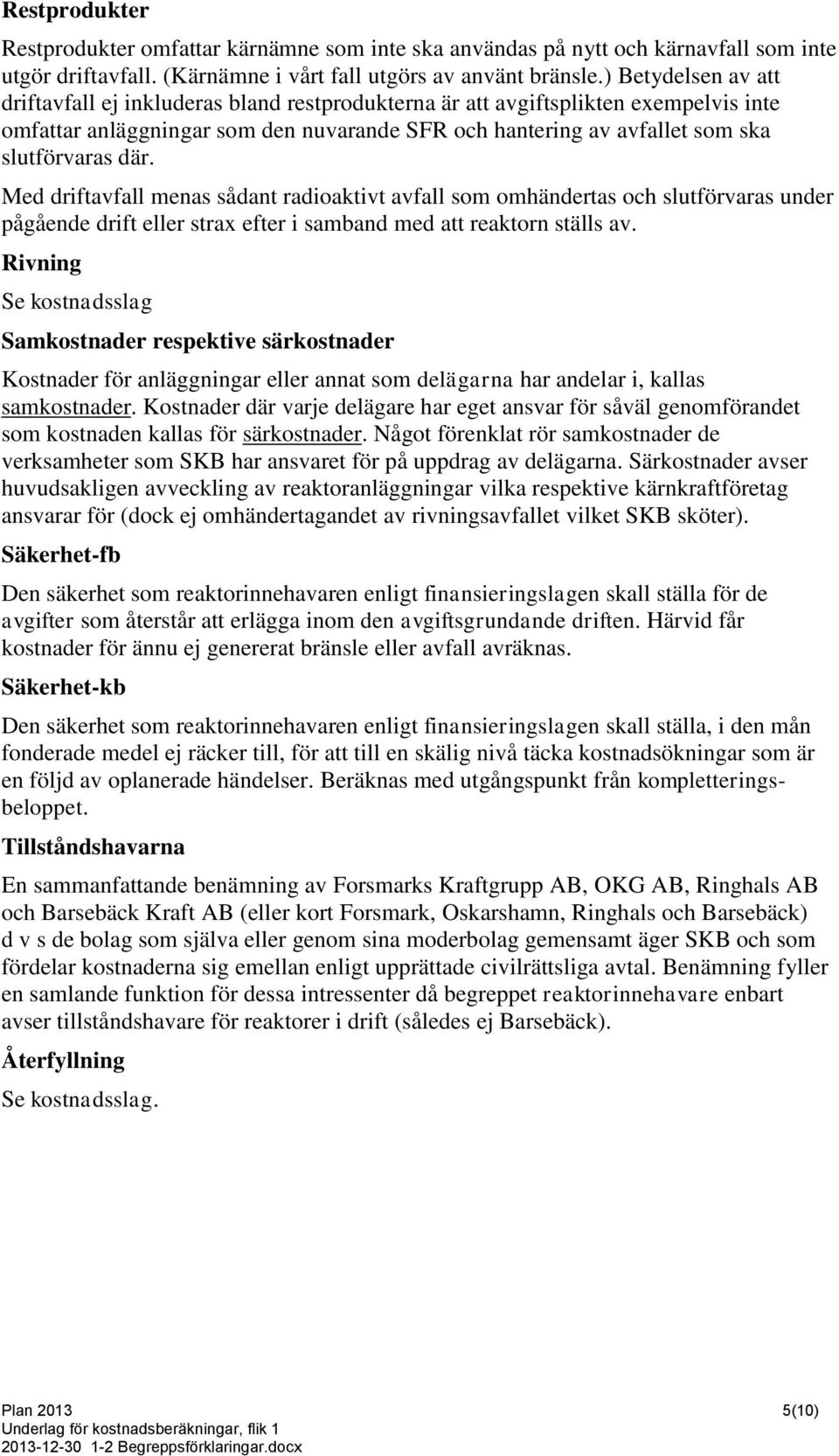 där. Med driftavfall menas sådant radioaktivt avfall som omhändertas och slutförvaras under pågående drift eller strax efter i samband med att reaktorn ställs av.