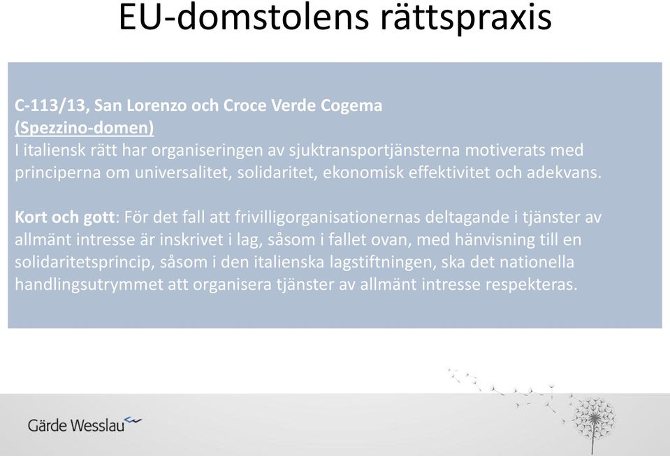 Kort och gott: För det fall att frivilligorganisationernas deltagande i tjänster av allmänt intresse är inskrivet i lag, såsom i fallet