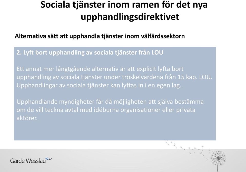 av sociala tjänster under tröskelvärdena från 15 kap. LOU. Upphandlingar av sociala tjänster kan lyftas in i en egen lag.