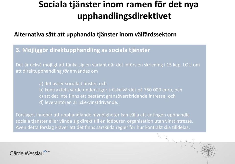 LOU om att direktupphandling får användas om a) det avser sociala tjänster, och b) kontraktets värde understiger tröskelvärdet på 750 000 euro, och c) att det inte finns ett bestämt