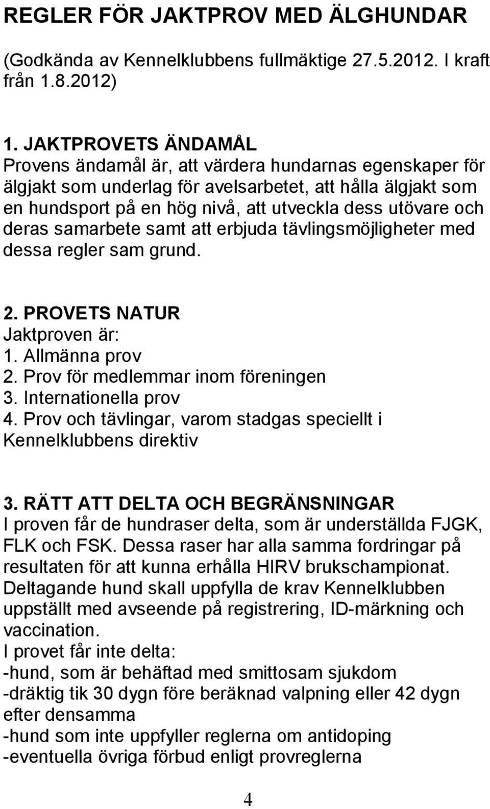 deras samarbete samt att erbjuda tävlingsmöjligheter med dessa regler sam grund. 2. PROVETS NATUR Jaktproven är: 1. Allmänna prov 2. Prov för medlemmar inom föreningen 3. Internationella prov 4.