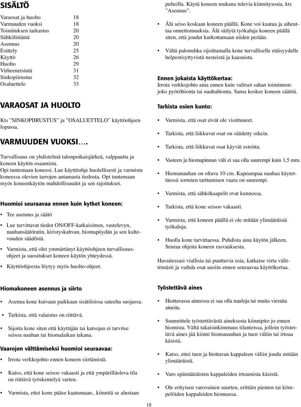 Lue käyttöohje huolellisesti ja varmistu koneessa olevien tarrojen antamasta tiedosta. Opi tuntemaan myös koneenkäytön mahdollisuudet ja sen rajoitukset.