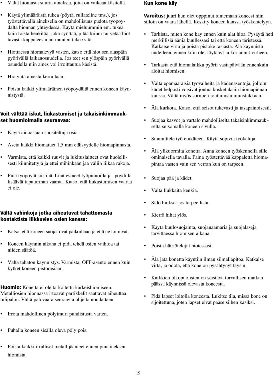 Hiottaessa hiomalevyä vasten, katso että hiot sen alaspäin pyörivällä laikanosuudella. Jos teet sen ylöspäin pyörivällä osuudella niin aines voi irroittautua käsistä. Hio yhtä ainesta kerrallaan.